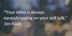 Guard Your Self Talk ~ Your Mind is Listening!